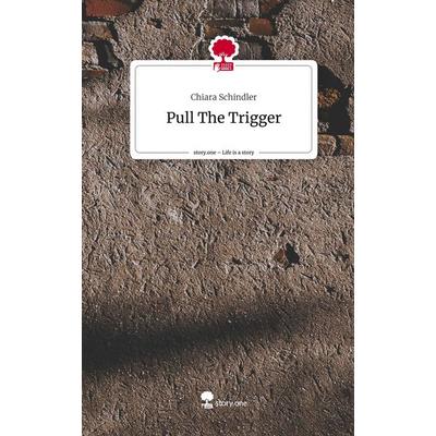 Pull The Trigger. Life is a Story - story.one, Gebundene Ausgabe von Chiara Schindler, Storylution, 978-3-7115-3886-4