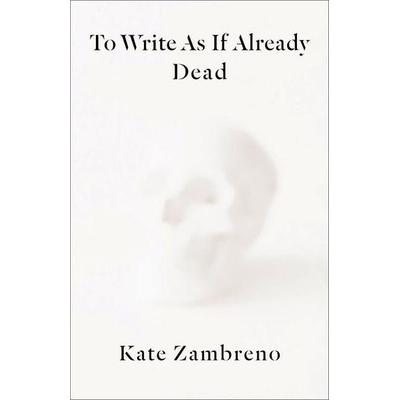 To Write as if Already Dead, Taschenbuch von Kate Zambreno, Columbia University Press, 978-0-231-18845-6
