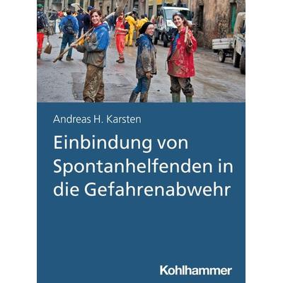 Einbindung von Spontanhelfenden in die Gefahrenabwehr, Taschenbuch von Andreas Hermann Karsten, Kohlhammer, 978-3-17-042270-4