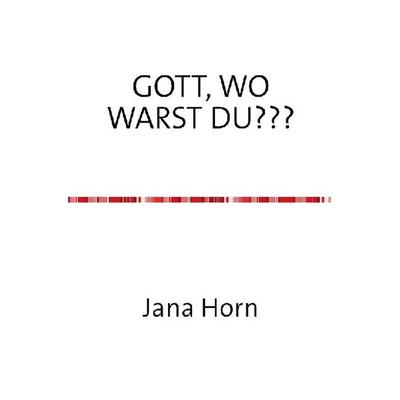 WO WARST DU, GOTT???, Taschenbuch von Jana Horn, Epubli, 978-3-7529-7535-2