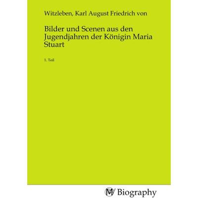 Bilder und Scenen aus den Jugendjahren der Königin Maria Stuart, Taschenbuch von , MV-Biography, 978-3-7537-0292-6