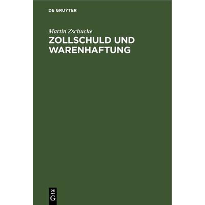 Zollschuld und Warenhaftung, Gebundene Ausgabe von Martin Zschucke, De Gruyter, 978-3-11-266299-1