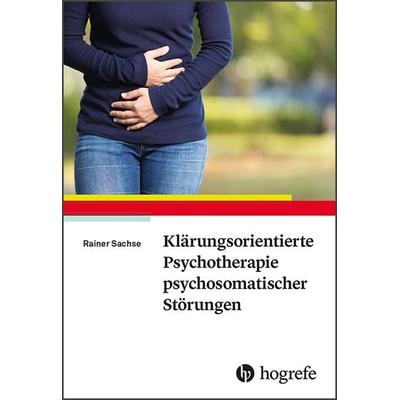 Klärungsorientierte Psychotherapie psychosomatischer Störungen, Taschenbuch von Rainer Sachse, Hogrefe Verlag, 978-3-8017-2918-9