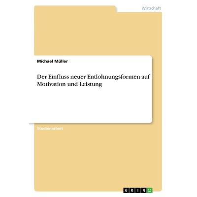 Der Einfluss neuer Entlohnungsformen auf Motivation und Leistung, Taschenbuch von Michael Müller, GRIN, 978-3-640-87469-9