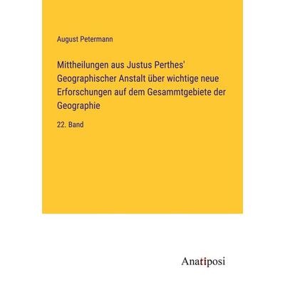 Mittheilungen aus Justus Perthes' Geographischer Anstalt über wichtige neue Erforschungen auf dem Gesammtgebiete der Geographie, Taschenbuch von