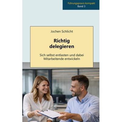 Richtig delegieren, Taschenbuch von Jochen Schlicht, BoD – Books on Demand, 978-3-695-11990-5