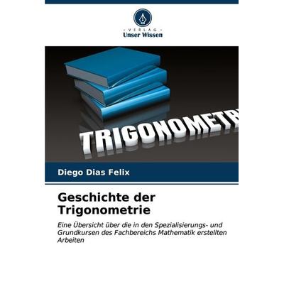 Geschichte der Trigonometrie, Taschenbuch von Diego Dias Felix, Verlag Unser Wissen, 978-620-6-62454-7