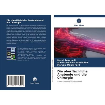 Die oberflächliche Anatomie und die Chirurgie, Taschenbuch von Mehdi Tavassoli,Siamak Ghabeli Zaherkandi,Maryam Milani Fard, Verlag Unser Wissen,