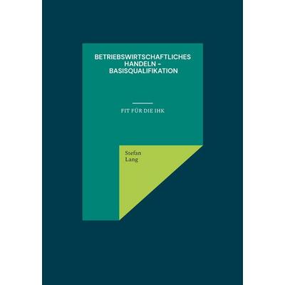 Betriebswirtschaftliches Handeln - Basisqualifikation, Taschenbuch von Stefan Lang, BoD – Books on Demand, 978-3-8192-8036-8