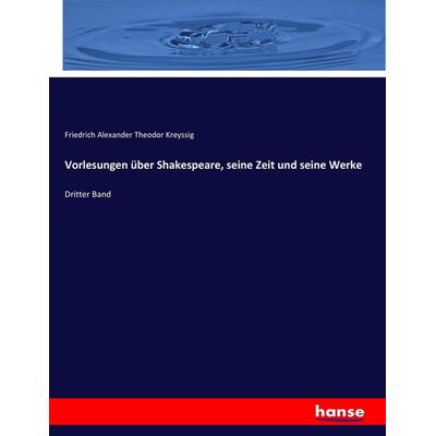 Vorlesungen über Shakespeare, seine Zeit und seine Werke, Taschenbuch von Friedrich Alexander Theodor Kreyssig, Hansebooks, 978-3-7446-2107-6