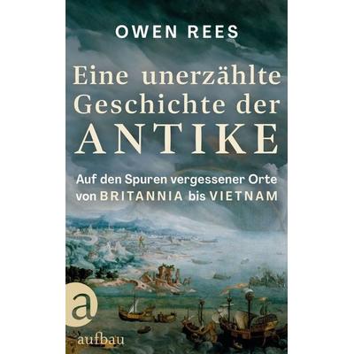 Eine unerzählte Geschichte der Antike, Gebundene Ausgabe von Owen Rees, Aufbau, 978-3-351-04189-2