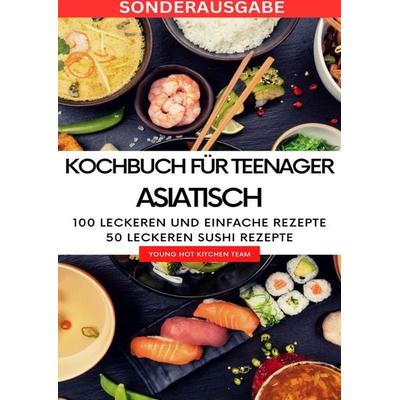 Kochbuch für Teenager Asiatisch- Das asiatische Kochbuch mit über 100 leckeren und einfache Rezepten - SONDERAUSGABE MIT REZEPTTAGEBUCH, Taschenbuch