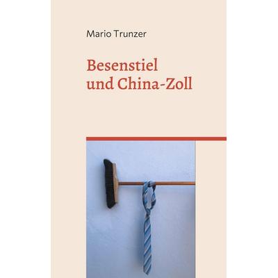Besenstiel und China-Zoll, Taschenbuch von Mario Trunzer, BoD – Books on Demand, 978-3-7543-2300-7