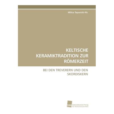 Keltische Keramiktradition Zur Römerzeit, Taschenbuch von Milica Tapavicki-Ilic, Südwestdeutscher Verlag für Hochschulschriften, 978-3-8381-0915-2