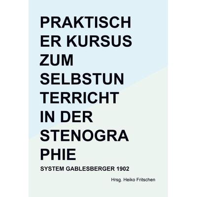 Praktischer Kursus zum Selbstunterricht in der Stenographie, Taschenbuch von Heiko Fritschen, Bookmundo Osiander, 978-94-037-3129-2
