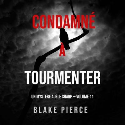 Condamné à Tourmenter (Un Mystère Adèle Sharp – Volume 11) - Blake Pierce, Audio, 9781094339269