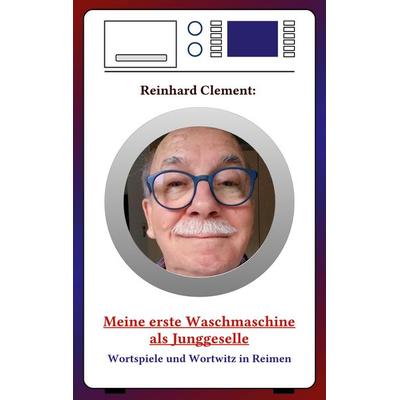 Meine erste Waschmaschine als Junggeselle, Taschenbuch von Reinhard Clement, BoD – Books on Demand, 978-3-7568-4176-9
