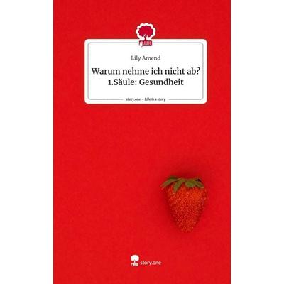 Warum nehme ich nicht ab? 1.Säule: Gesundheit. Life is a Story - story.one, Gebundene Ausgabe von Lily Amend, Storylution, 978-3-7115-4953-2