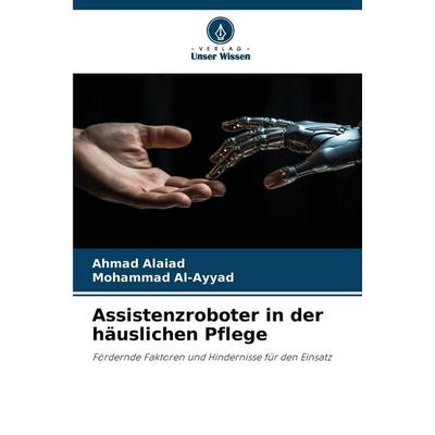 Assistenzroboter in der häuslichen Pflege, Taschenbuch von Ahmad Alaiad,Mohammad Al-Ayyad, Verlag Unser Wissen, 978-620-9-03348-3