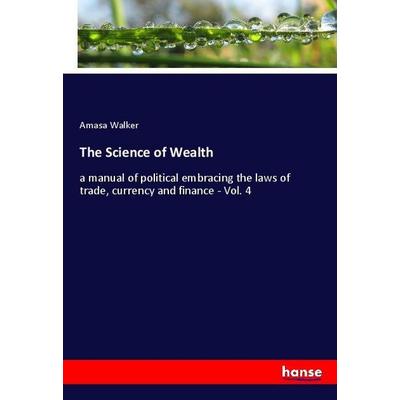 The Science of Wealth, Taschenbuch von Amasa Walker, Hansebooks, 978-3-337-92316-7
