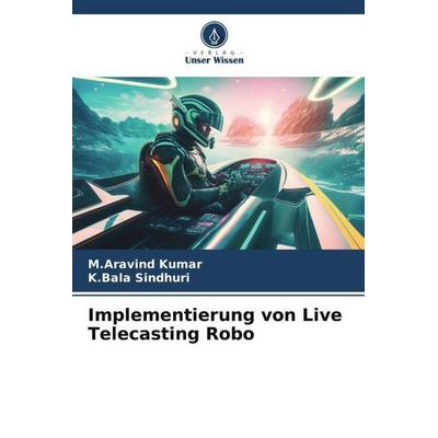 Implementierung von Live Telecasting Robo, Taschenbuch von M. Aravind Kumar,K. Bala Sindhuri, Verlag Unser Wissen, 978-620-6-20692-7