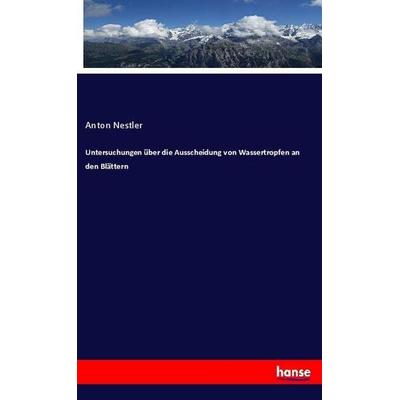 Untersuchungen über die Ausscheidung von Wassertropfen an den Blättern, Taschenbuch von Anton Nestler, Hansebooks, 978-3-337-98315-4