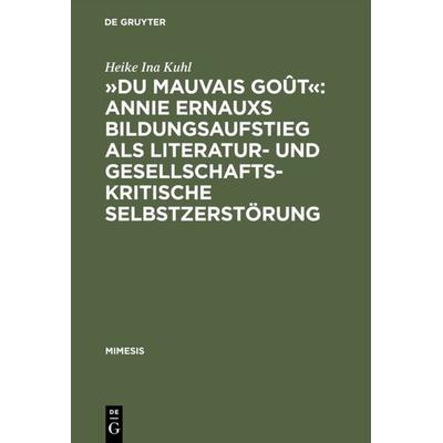 »Du mauvais goût«: Annie Ernauxs Bildungsaufstieg als literatur- und gesellschaftskritische Selbstzerstörung, Gebundene Ausgabe von Heike Ina Kuhl, De