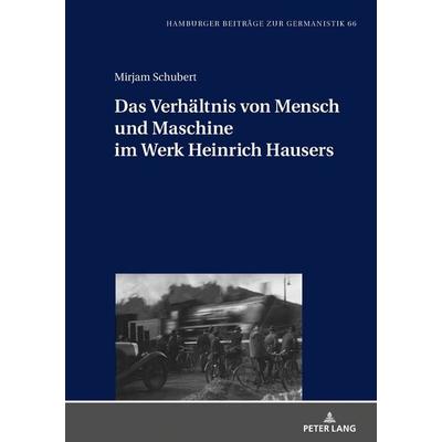 Das Verhältnis von Mensch und Maschine im Werk Heinrich Hausers, Gebundene Ausgabe von Mirjam Schubert, Peter Lang GmbH, Internationaler Verlag der