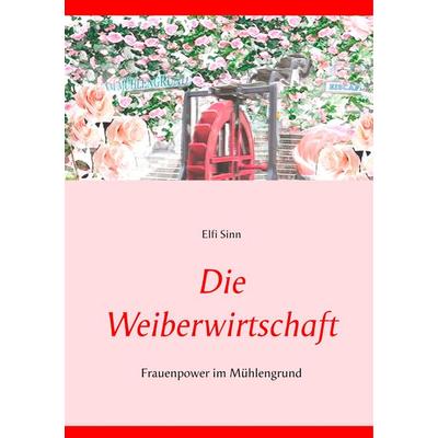 Die Weiberwirtschaft, Taschenbuch von Elfi Sinn, BoD – Books on Demand, 978-3-7481-6874-4