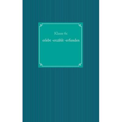 erlebt - erzählt - erfunden, Taschenbuch von Klasse 6c, BoD – Books on Demand, 978-3-7357-6015-9