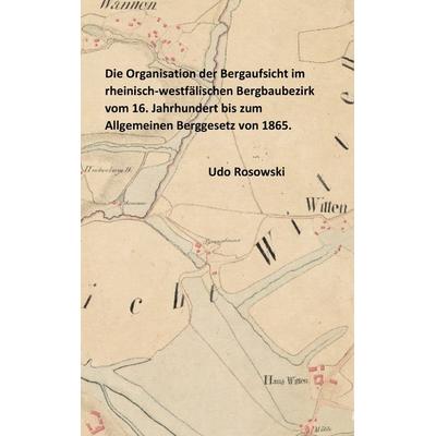 Die Organisation der Bergaufsicht im rheinisch-westfälischen Bergbaubezirk vom 16. Jahrhundert bis zum Allgemeinen Berggesetz von 1865., Taschenbuch