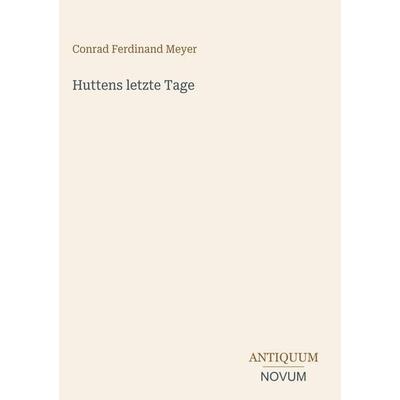 Huttens letzte Tage, Gebundene Ausgabe von Conrad Ferdinand Meyer, Antiquum Novum Verlag, 978-3-387-48691-9