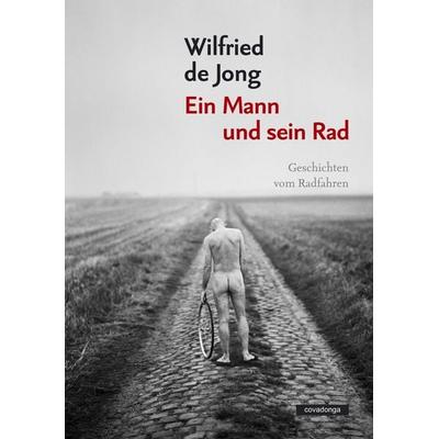 Ein Mann und sein Rad, Taschenbuch von Wilfried de Jong, Covadonga Verlag, 978-3-936973-91-4