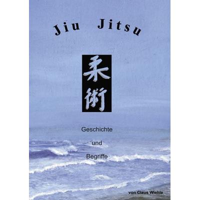 Jiu Jitsu, Taschenbuch von Claus Wiehle, BoD – Books on Demand, 978-3-8370-0035-1