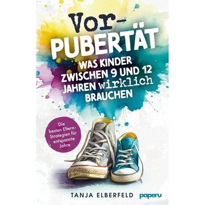 Vorpubertät: Was Kinder zwischen 9 und 12 Jahren wirklich brauchen, Taschenbuch von Elberfeld Tanja, Paperu Verlag, 978-3-911099-25-7