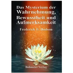 Das Mysterium der Wahrnehmung, Bewusstheit und Aufmerksamkeit, Ratgeber von Frederick E. Dodson