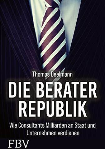 Thomas Deelmann - Die Berater-Republik: Wie Consultants Milliarden an Staat und Unternehmen verdienen - Preis vom 09.10.2026 07:28:09 h