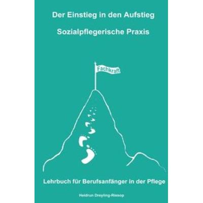 Der Einstieg in den Aufstieg / Der Einstieg in den Aufstieg: Sozialpflegerische Praxis, Taschenbuch von Heidrun Dreyling-Riesop, Epubli,