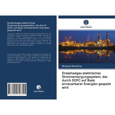 Dreiphasiges elektrisches Stromversorgungssystem, das durch SOFC auf Basis erneuerbarer Energien gespeist wird, Taschenbuch von Bhogula Navothna,