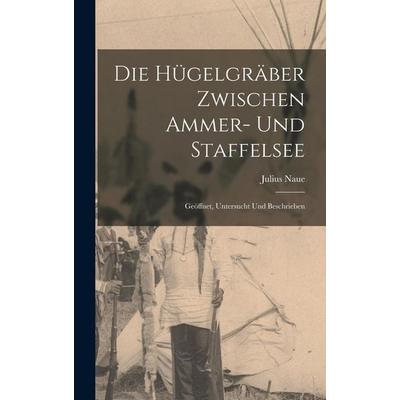 Die Hügelgräber zwischen Ammer- und Staffelsee, Gebundene Ausgabe von Julius Naue, Creative Media Partners, LLC, 978-1-01-773241-2