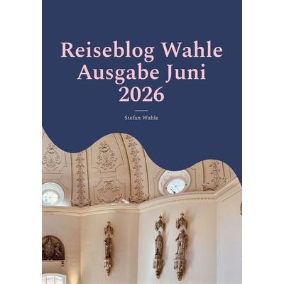Reiseblog Wahle Ausgabe Juni 2026, Taschenbuch von Stefan Wahle, BoD – Books on Demand, 978-3-696-37073-2