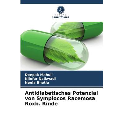 Antidiabetisches Potenzial von Symplocos Racemosa Roxb. Rinde, Taschenbuch von Deepak Mahuli,Nilofar Naikwadi,Neela Bhatia, Verlag Unser Wissen,