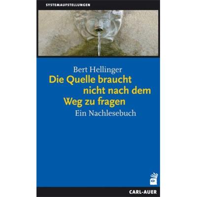Die Quelle braucht nicht nach dem Weg zu fragen, Taschenbuch von Bert Hellinger, Carl-Auer Verlag GmbH, 978-3-89670-590-7
