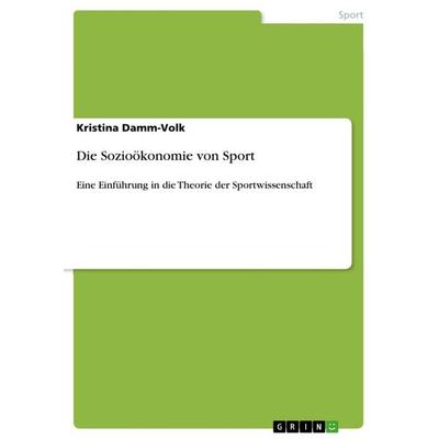 Die Sozioökonomie von Sport, Taschenbuch von Kristina Damm-Volk, GRIN, 978-3-656-97695-0