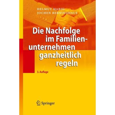 Die Nachfolge im Familienunternehmen ganzheitlich regeln, Gebundene Ausgabe von Helmut Habig,Jochen Berninghaus, Springer Berlin, 978-3-642-01239-6