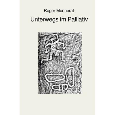 Unterwegs im Palliativ, Taschenbuch von Roger Monnerat, Epubli, 978-3-7584-1722-1