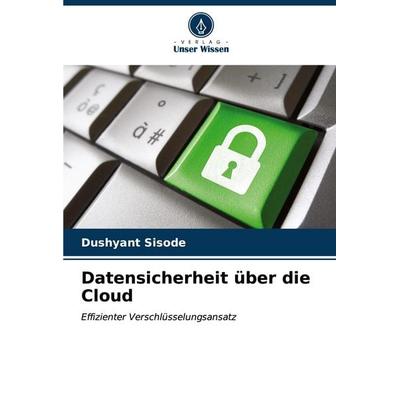Datensicherheit über die Cloud, Taschenbuch von Dushyant Sisode, Verlag Unser Wissen, 978-620-6-59657-8