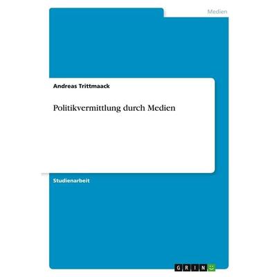 Politikvermittlung durch Medien, Taschenbuch von Andreas Trittmaack, GRIN, 978-3-638-93130-4