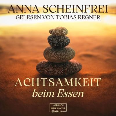 Achtsamkeit beim Essen - Anna Scheinfrei, Audio, 4066004734767