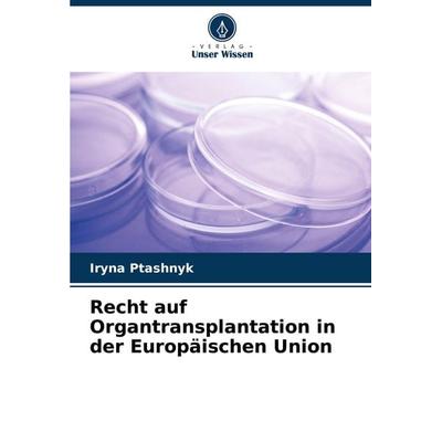Recht auf Organtransplantation in der Europäischen Union, Taschenbuch von Iryna Ptashnyk, Verlag Unser Wissen, 978-620-8-15109-6